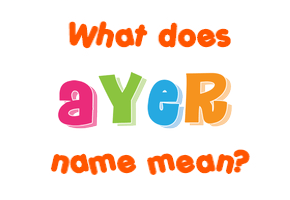 Meaning of Ayer Name