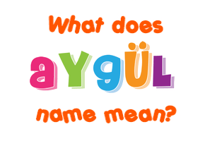 Meaning of Aygül Name