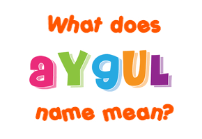 Meaning of Aygul Name