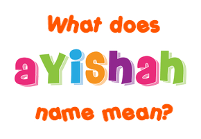 Meaning of Ayishah Name