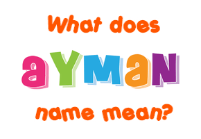 Meaning of Ayman Name