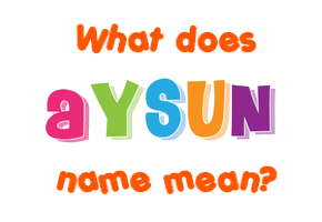 Meaning of Aysun Name