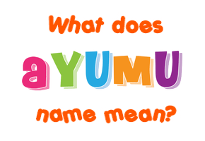 Meaning of Ayumu Name