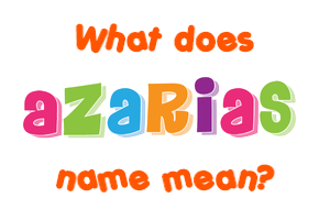 Meaning of Azarias Name