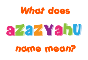 Meaning of Azazyahu Name