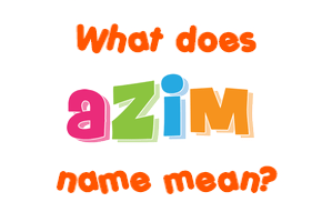 Meaning of Azim Name