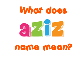 Meaning of Aziz Name