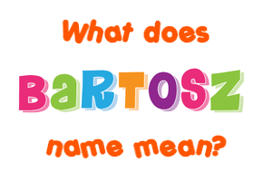 Meaning of Bartosz Name