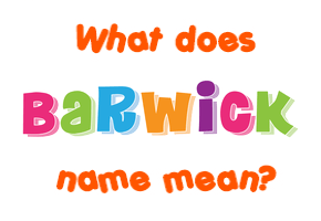 Meaning of Barwick Name