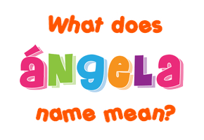 Meaning of Ángela Name