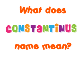 Meaning of Constantinus Name