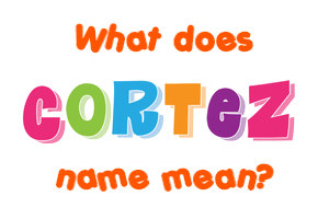 Meaning of Cortez Name