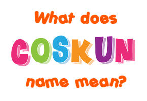 Meaning of Coskun Name