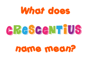 Meaning of Crescentius Name