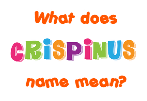 Meaning of Crispinus Name