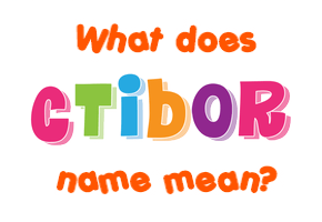 Meaning of Ctibor Name