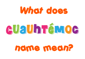 Meaning of Cuauhtémoc Name