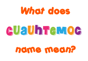 Meaning of Cuauhtemoc Name