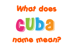 Meaning of Cuba Name