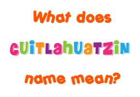 Meaning of Cuitlahuatzin Name