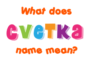 Meaning of Cvetka Name