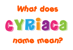 Meaning of Cyriaca Name