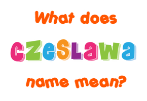 Meaning of Czeslawa Name