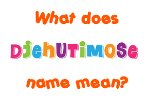 Meaning of Djehutimose Name