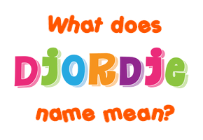 Meaning of Djordje Name