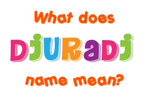 Meaning of Djuradj Name