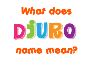 Meaning of Djuro Name