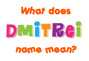 Meaning of Dmitrei Name