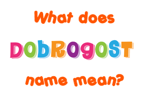 Meaning of Dobrogost Name