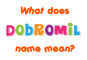 Meaning of Dobromil Name