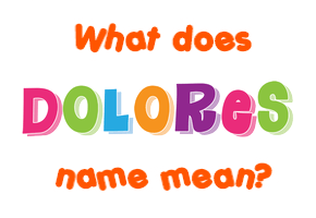 Meaning of Dolores Name