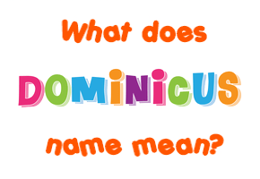 Meaning of Dominicus Name