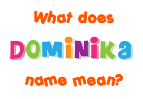 Meaning of Dominika Name