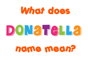 Meaning of Donatella Name