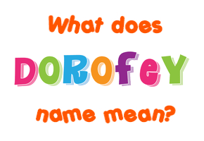 Meaning of Dorofey Name