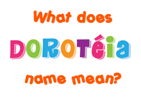 Meaning of Dorotéia Name