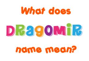 Meaning of Dragomir Name