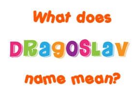 Meaning of Dragoslav Name