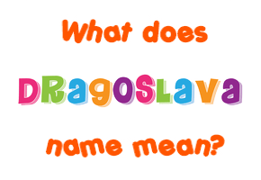 Meaning of Dragoslava Name