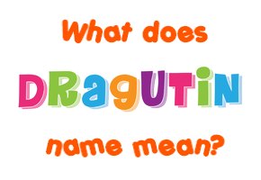 Meaning of Dragutin Name