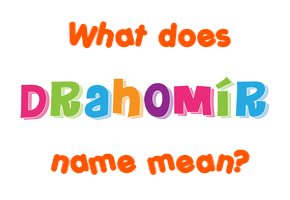 Meaning of Drahomír Name