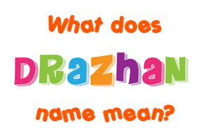 Meaning of Drazhan Name