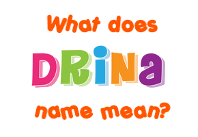 Meaning of Drina Name