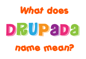 Meaning of Drupada Name