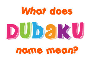 Meaning of Dubaku Name