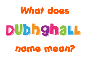 Meaning of Dubhghall Name